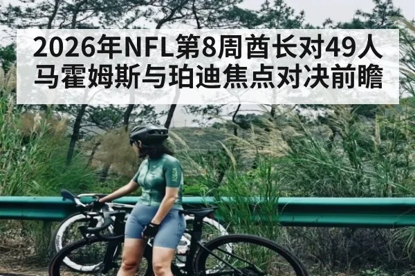 2026年NFL第8周酋长对49人 马霍姆斯与珀迪焦点对决前瞻